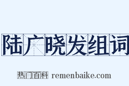 陆广晓发组词是什么意思的图片